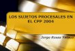 LOS SUJETOS PROCESALES EN EL CPP 2004 - … · Alegato final. Dr. Jorge Rosas Yataco Decide y Formula ... Desalojo preventivo (311.2)