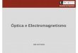 Óptica e Electromagnetismo - paginas.fe.up.ptmines/publicacoes_pedagogicas/transpare... · • Lentes, espelhos, prismas. Formação de imagens. Sistemas ópticos em bioengenharia