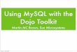Using MySQL with the Dojo Toolkit - …assets.en.oreilly.com/1/event/21/Using MySQL with the Dojo Toolkit... · Using MySQL with the Dojo Toolkit Martin MC Brown, Sun Microsystems