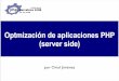 Optmización de aplicaciones PHP (server side) - phpbsd.net · El lado del servidor • Software servidor • Sistemas de caché • Optmizaciones de código (*) Optmización de aplicaciones