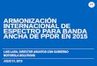 ARMONIZACIÓN INTERNACIONAL DE ESPECTRO PARA BANDA ANCHA DE ... · Región para la armonización de espectro de banda ancha para PPDR en 700 MHz • Sumarse a la armonización en
