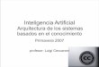 Inteligencia Artificial - lsi.upc.eduluigi/II/IA-2007-fall/4b-arquitectura-de-los... · Arquitectura de los sistemas basados en el conocimiento Primavera 2007 profesor: Luigi Ceccaroni