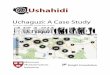Uchaguzi: A Case Study - Home - Knight Foundation Uchaguzi: A Case Study Executive Summary In 2010, Ushahidi collaborated with partners to create the Uchaguzi-Kenya platform (an Ushahidi