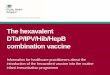 The hexavalent DTaP/IPV/Hib/HepB combination vaccine · The hexavalent DTaP/IPV/Hib/HepB combination vaccine Information for healthcare practitioners about the introduction of the