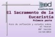 La Eucaristía · PPT file · Web view2013-10-16 · Foro de reflexión y estudio sobre el Youcat. 80ª Sesión. 14/10/2013. El Sacramento de la Eucaristía. Primera parte