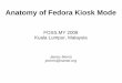Anatomy of Fedora Kiosk Mode - James Morrisnamei.org/presentations/fedora-kiosk-mode-foss-my-2008.pdf · Anatomy of Fedora Kiosk Mode FOSS.MY 2008 Kuala Lumpur, Malaysia James Morris