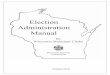 Election Administration Manual · Election Administration Manual for Wisconsin Municipal Clerks. was developed to serve as a knowledge base for the array of duties required of municipal