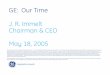 GE: Our Time J. R. Immelt Chairman & CEO May 18, 2005 · 1/ JRI EPG 05-18-05 GE: Our Time J. R. Immelt Chairman & CEO May 18, 2005 “This document contains "forward-looking statements"