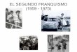 EL SEGUNDO FRANQUISMO (1959 - 1975) · los sectores más derechistas de la Falange, ... Las inversiones extranjeras, las remesas de divisas enviadas por los emigrantes españoles,