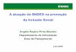 A atuação do BNDES na promoção da Inclusão Social · A visão do BNDES é ser o Banco do desenvolvimento do Brasil, instituição de ... financiamento junto ao BNDES e que, 