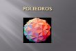 Poliedro é um sólido geométrico cuja superfície é · PDF fileELEMENTOS DE UM POLIEDRO . NOMENCLATURAS . Tetraedro Cubo Octaedro Dodecaed Icosaedro . Poliedro convexo Poliedro