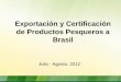 Exportación y Certificación de Productos Pesqueros a Brasil · Francia, India, Irlanda, Italia, Japón, Letonia, Marruecos, México, Noruega, ... • Ministério da Pesca e Aquicultura