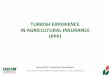 TURKISH EXPERIENCE IN AGRICULTURAL INSURANCE … İçer_TARSIM.pdf · Basic Characteristics of Tarsim (PPP) AGRICULTURAL INSURANCE SYSTEM IN TURKEY. 13 GOVERNMENT NGO InsuranceAssociation