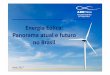 Energia Eólica: Panorama atual e futuro no Brasilahkbusiness.de/fileadmin/ahk_business_br/02_Agenda-Events/GR... · Energia Eólica: Panorama atual e futuro no Brasil Maio 2017