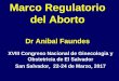 Marco Regulatorio del Aborto Regulatorio del... · del Aborto Dr Anibal Faundes XVIII Congreso Nacional de Ginecologia y Obstetricia de El Salvador ... 0,0 10,0 20,0 30,0 40,0 50,0