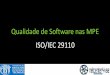 Qualidade de Software nas MPE ISO/IEC 29110 · ABNT NBR ISO/IEC 29110-2:2012 Parte 2: Estrutura e taxonomia ABNT NBR ISO/IEC 29110-4-1:2012 Parte 4-1: Especificações de perfil: