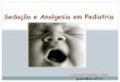 Sedação e Analgesia em Pediatria · Início de ação de 2 a 3 minutos e meia vida longa (doses repetidas podem levar à sedação prolongada / acúmulo de metabólitos ativos)