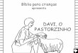 DAVI, O PASTORZINHO · HÆ muito tempo atrÆs, quando Saul era rei de Israel, um menino chamado Davi ajudava seus irmªos a cuidar das ovelhas do seu pai. Apesar de ser o mais