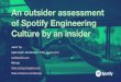 An outsider assessment of Spotify Engineering Culture by ... · An outsider assessment of Spotify Engineering Culture by an insider Jason Yip Agile Coach, Monetization Tribe, Spotify