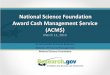 National Science Foundation Award Cash Management $ervice ... · ACM$ User Roles 22 User must first be assigned new permissions within the National Science Foundation’s FastLane
