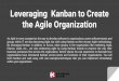 within your organization. finance, sales, etc are also ... · groups within IT are also becoming Agile, but with using Kanban as their chosen Agile methodology. By leveraging Kanban