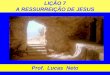 Prof. Lucas Neto · condição de termos vida eterna. Nesta lição estudaremos sobre o milagre da ressurreição, as evidências da ressurreição de Cristo, o propósito desta ressurreição