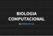 BIOLOGIA COMPUTACIONAL - groups.tecnico.ulisboa.ptneiist.daemon/docs/QTSM2015/BC.pdf · processamento de dados biológicos e utiliza modelação ... Análise e Integração de Dados