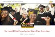 Maryland ESSA Consolidated State Plan Overviewm · PDF fileEvery Student Succeeds Act (ESSA) Maryland State Plan Overview 7 Draft Plan June 27, 2017 ESSA Engagement: ESSA Stakeholder