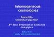 Inhomogeneous cosmologies - UT Dallasnsm.utdallas.edu/texas2013/proceedings/4/1/Ellis.pdf · Inhomogeneous cosmologies George Ellis, University of Cape Town 27th Texas Symposium on