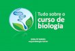 Tudo sobre o curso de biologia - euquerobiologia.com.br · DIVERSIDADE BIOLÓGICA: Conhecimento da classificação, filogenia, organização, biogeografia, etologia, fisiologia e
