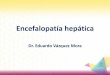 Dr. Eduardo Vázquez Moramixacademico.alianzamedicamexicana.com/.../Encefalopatia_hepatica.pdf · L- ornitina L- aspartato Intravenoso Diluida en solución glucosada al 5% No más