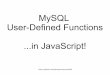 MySQL User-Defined Functions in JavaScript! · The mysql object Namespace for interacting with MySQL – Depends on libmysqlclient mysql client connect() version connection close()