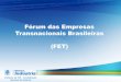 Fórum das Empresas Transnacionais Brasileiras (FET) · Organização institucional geral para as iniciativas na área Fórum’das’Empresas’ Transnacionais’(FET)’ Órgão&paradiscussão&de&