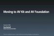Moving to AV Kit and AV Foundation · Session 606 Moving to AV Kit and AV Foundation Sam Bushell Media Frameworks Architect. Introduction ... Zoom Effect. Your Baby’s First Steps.mov