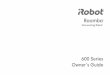 600 Series Owner’s Guide - iRobot Customer Care · ®Roomba 600 Series Owner’s Guide i WARNING: TO REDUCE THE RISK OF INJURY OR DAMAGE, READ THE FOLLOWING SAFETY ... Do not use