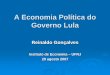 A Economia Política do Governo Lula - ie.ufrj.br · 3. Política e dinâmica macroeconômica 4. Desempenho em perspectiva histórica 5. Pobreza e política social 6. Classes sociais,