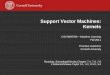 Support Vector Machines: Kernels · Support Vector Machines: Kernels CS4780/5780 – Machine Learning Fall 2011 Thorsten Joachims Cornell University ... – Kernel type and parameters