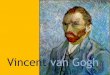 vincent van gogh - .Van Gogh 1853-1890 â€¢ One of the most original artists ever, Vincent van Gogh