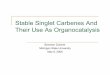 Stable Singlet Carbenes And Their Use As … Singlet Carbenes And Their Use As Organocatalysis Brandon Dutcher Michigan State University May 8, 2008 Outline Introduction to carbenes