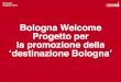 Bologna Welcome Progetto per la promozione della ...urp.comune.bologna.it/comunica/comstampa.nsf...Destination Management Organization Elementi Comuni di successo delle DMO Forte coinvolgimento