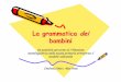 La grammatica dei bambini Nieri-Pona 2014 - fucinadelleidee.eu · La grammatica dei bambini Un possibile percorso di riflessione metalinguistica nella scuola primaria attraverso il