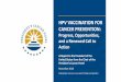 HPV VACCINATION FOR CANCER PREVENTION · Goals and Opportunities to Increase HPV Vaccine Uptake The President’s Cancer Panel concluded in its 2012-2013 report to the White House,