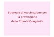 Strategie di vaccinazione per la prevenzione della Rosolia ... · Preconcezionale. Strategie di vaccinazione per le donne in età fertile ... • Colloquio prevaccinale: – raccolta