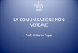 LA COMUNICAZIONE NON VERBALE - Il Pozzo delle Idee · Prof. Vittorio Poppi IL POZZO DELLE IDEE. LA COMUNICAZIONE NON VERBALE ... • Il RANGO (STATUS) SOCIALE è in gran parte responsabile