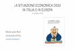LA SITUAZIONE ECONOMICA OGGI IN ITALIA E IN EUROPA · •Disinformazione finanziaria famiglie italiane ... uneo fisale per le imprese, ... Il contagio e i danni sono tanto maggiori
