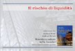 Il rischio di liquidità - lumsa.it 05.pdf · Andrea Resti Andrea Sironi Rischio e valore nelle banche Misura, regolamentazione, gestione Il rischio di liquidità . Rischio e valore