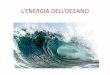 L’ENERGIA DELL’OCEANO - icgallio.gov.it di... · ENERGETICO IN ITALIA IN TERMINI DI ONDE. Evidenziate in rosso ed in rosa sono le ... Le maree sono dovute all’attrazione gravitazionale