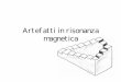 Artefatti in risonanza magnetica - andreaforneris.comandreaforneris.com/appunti-rm/2009/pdf/A-Parte13Artefatti.pdf · Artefatto da iperconcentrazione di Gadolinio Frequente, prevedibile