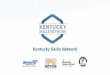 Kentucky Skills Network - SC Works - Bringing Employers ... · Unified Marketing & Performance Measuring ... Through the Kentucky Skills Network, Kentucky offers opportunities for