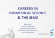 CAREERS IN BIOMEDICAL SCIENCE & THE IBMS · PDF fileWhat is a biomedical scientist? Biomedical scientists carry out investigations on tissue and body fluid samples Biomedical scientist